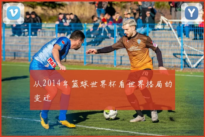 从2014年篮球世界杯看世界格局的变迁