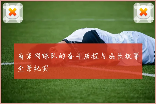 南京网球队的奋斗历程与成长故事全景纪实